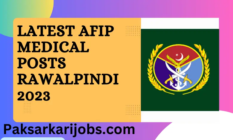 Latest AFIP Medical Posts Rawalpindi 2023