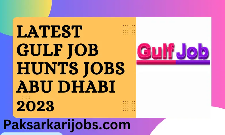 Latest Gulf Job Hunts Jobs Abu Dhabi 2023