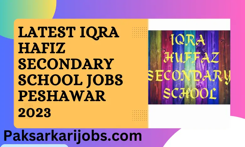 Latest Iqra Hafiz Secondary School Teaching Jobs Peshawar 2023