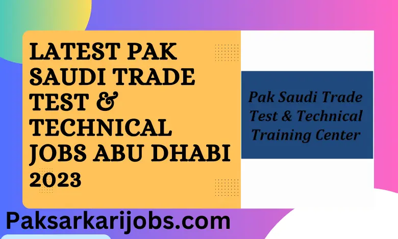 Latest Pak Saudi Trade Test & Technical Jobs Abu Dhabi 2023