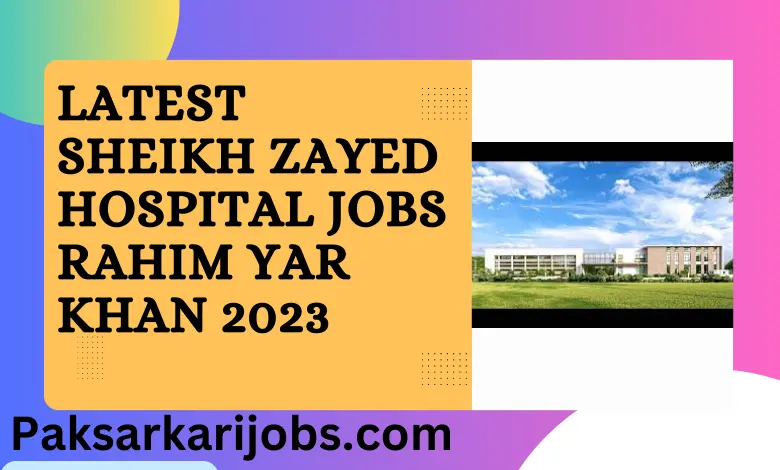 Latest Sheikh Zayed Hospital Jobs Rahim Yar Khan 2023