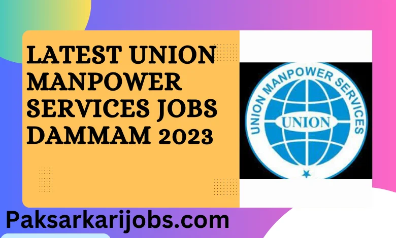 Latest Union Manpower Services Jobs Dammam 2023